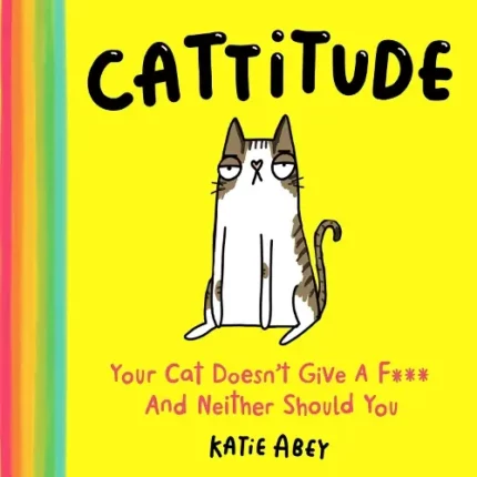 CATTITUDE: Your Cat Doesn’t Give a F*** and Neither Should Y