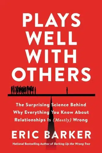 Plays Well with Others : The Surprising Science Behind Why Everything You Know About Relationships i