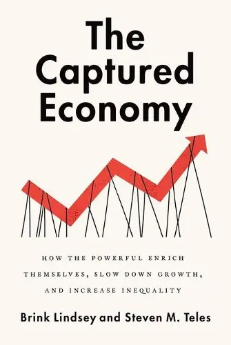 CAPTURED ECONOMY: HOW THE POWERFUL BECOME RICHER, SLOW DOWN GROWTH, AND INCREASE INEQUALITY
