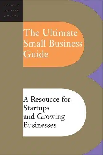 The Ultimate Small Business Guide: A Resource For Startups And Growing Businesses (Ultimate Business