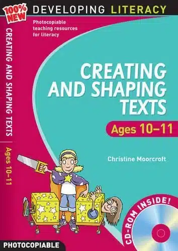 DEVELOPING LITERACY CREATING AND SHAPING TEXTS AGES 10-11