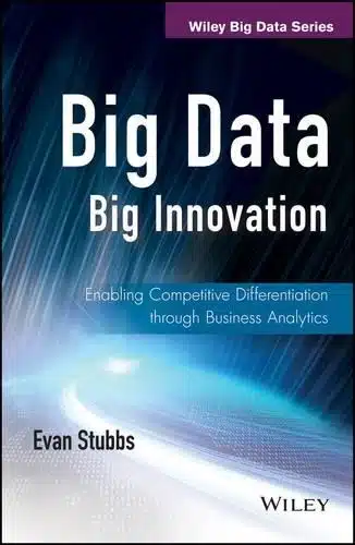 BIG DATA BIG INNOVATION : ENABLING COMPETITIVE DIFFERENTIATION THROUGH BUSINESS ANALYTICS