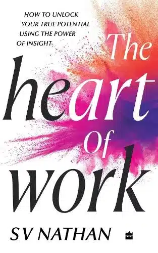 The Heart of Work: How To Unlock Your True Potential Using The Power of Insight