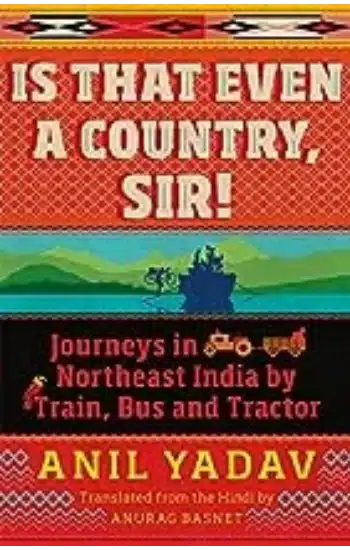 Is That Even a Country, Sir] Journeys in Northeast India by