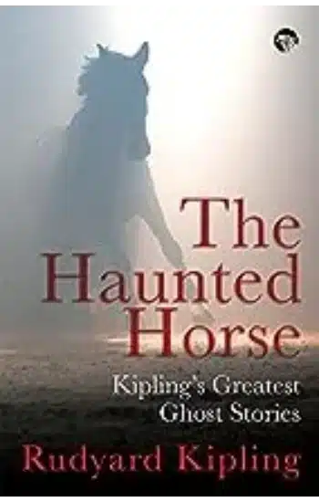 The Haunted Horse: Kipling’s Greatest Ghost Stories