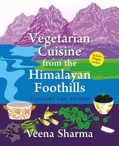 Vegetarian Cuisine from the Himalayan Foothills: Flavours and Beyond