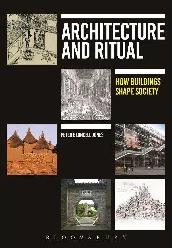 ARCHITECTURE AND RITUAL: HOW BUILDINGS SHAPE SOCIETY