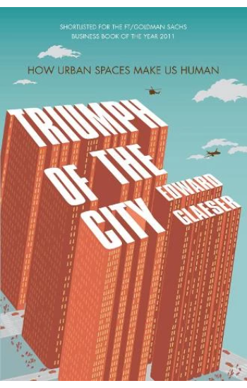 Triumph of the City: How Urban Spaces Make Us Human