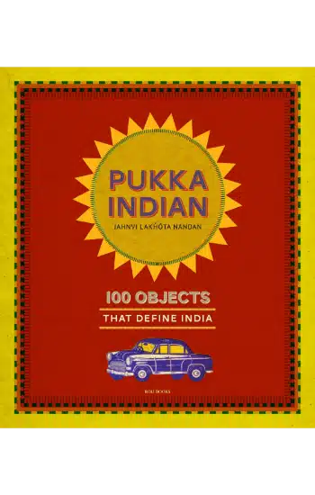 Pukka Indian: 100 Objects That Define India