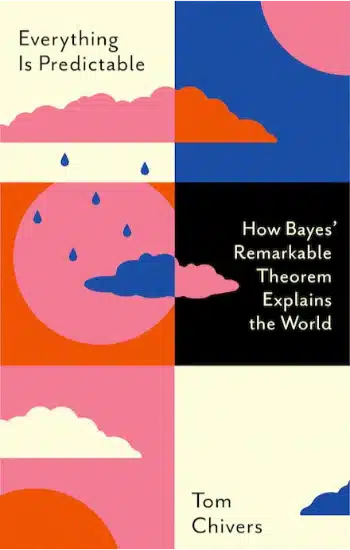 Everything Is Predictable: How Bayes' Remarkable Theorem Explains the World