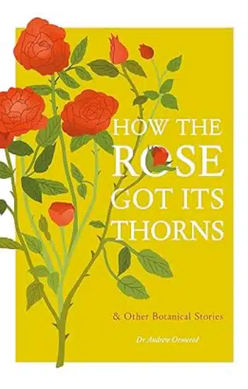 How the Rose Got Its Thorns: And Other Botanical Stories