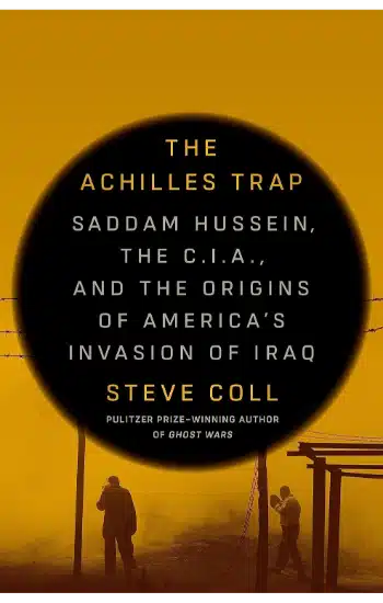 The Achilles Trap: Saddam Hussein, the C.I.A., and the Origins of America's Invasion of Iraq
