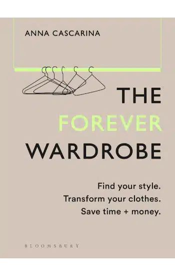 The Forever Wardrobe : Find your style. Transform your clothes. Save time and money.