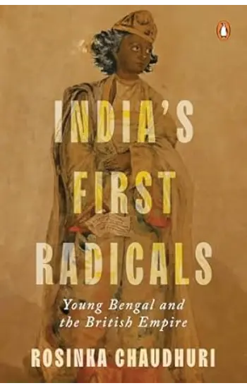 India's First Radicals: Young Bengal And The British Empire