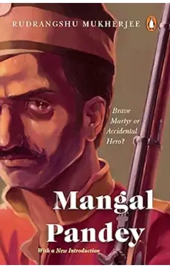 Mangal Pandey: Brave Martyr or Accidental Hero? - Now With a New Introduction