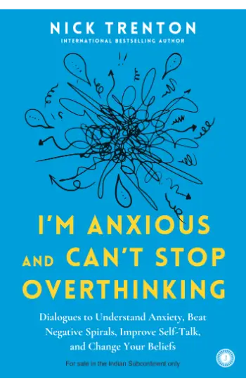 I'm Anxious and Can't Stop Overthinking: Dialogues to Understand Anxiety, Beat Negative Spirals, Improve Self-Talk, and Change Your Beliefs