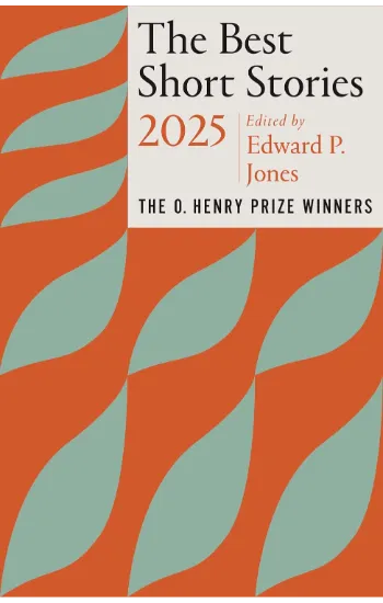 The Best Short Stories 2025: The O. Henry Prize Winners